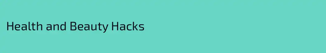 Health and Beauty Hacks